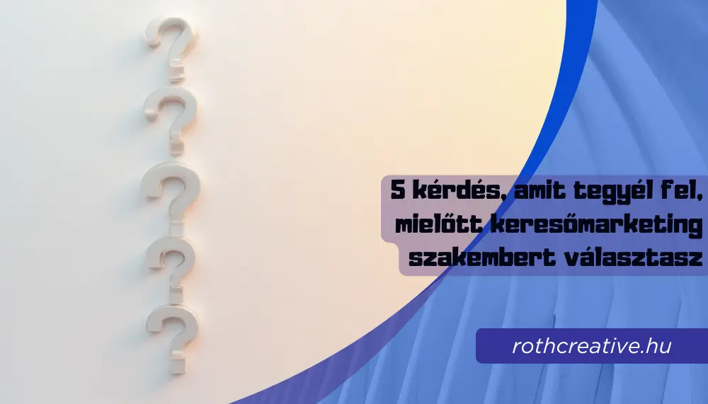 rothcreative - 5 kérdés, amit tegyél fel, mielőtt keresőmarketing szakembert választasz