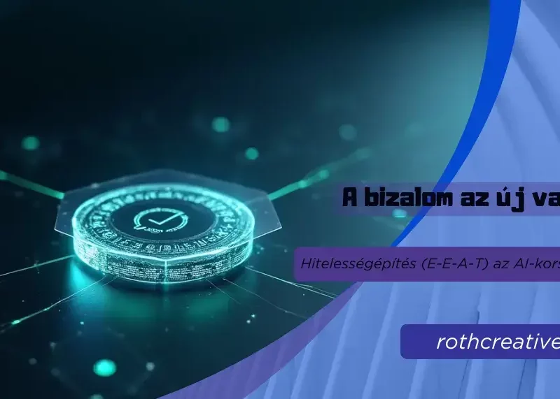 rothcreative - A bizalom az új valuta Hitelességépítés (E-E-A-T) az AI-korszakbanrothcreative - A bizalom az új valuta Hitelességépítés (E-E-A-T) az AI-korszakban